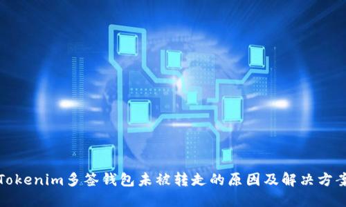 Tokenim多签钱包未被转走的原因及解决方案