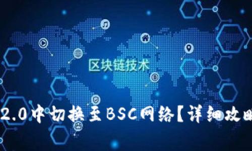 如何在Tokenim 2.0中切换至BSC网络？详细攻略及常见问题解答