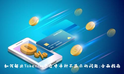 如何解决Tokenim平台中币种不显示的问题：全面指南
