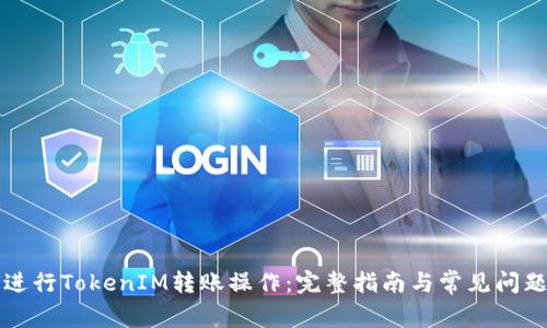 如何进行TokenIM转账操作：完整指南与常见问题解析