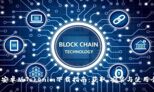 2023年安卓版Tokenim下载指南：获取、安装与使用全面解析