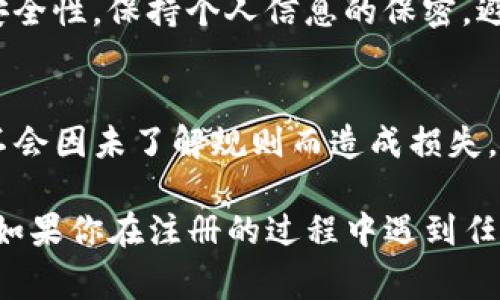 注册Tokenim等区块链或数字资产相关平台的具体流程和规则通常由该平台自身设定。一般情况下，访问这些平台的网站后，你可以找到注册流程的指引。

在考虑注册之前，以下是一些常见的注意事项和步骤：

1. 研究平台的合法性和信誉
在注册之前，首先要了解Tokenim的平台背景、成立时间及其在业界的评价。查阅用户评论和专业评测，确保该平台是安全的。

2. 注册条件和要求
有些平台可能会对用户的身份、居住国家、年龄等方面设定一定的限制。因此，你需要确认自己是否符合这些注册条件。通常来说，合法的数字资产平台会要求用户进行身份验证，以符合相关法律法规。

3. 准备必要的信息
注册过程中，你可能需要提供一些个人信息，如邮箱地址、手机号码、身份信息及一些安全问题的答案。确保这些信息的准确性非常重要，以免影响后续的操作。

4. 安全性措施
在注册后，务必采取必要的安全措施。例如启用双重身份验证（2FA），以增强账户的安全性。保持个人信息的保密，避免与他人分享账户详情。

5. 了解平台的费用和交易规则
注册完成后，要了解Tokenim上各种交易的费用、提现政策等规则，确保你在交易时不会因未了解规则而造成损失。

通过上述步骤，你可以顺利注册Tokenim，但请始终保持警惕，确保自己的资金安全。如果你在注册的过程中遇到任何问题，可以尝试联系平台的客服以获得帮助。