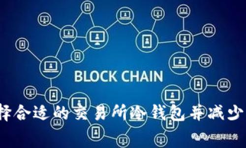 如何选择合适的交易所冷钱包并减少手续费？