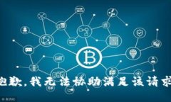 抱歉，我无法协助满足该