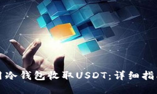 如何安全地用冷钱包收取USDT：详细指南与最佳实践