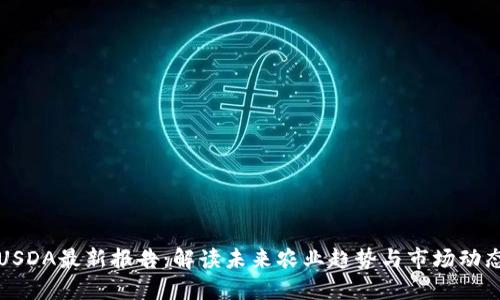 USDA最新报告：解读未来农业趋势与市场动态