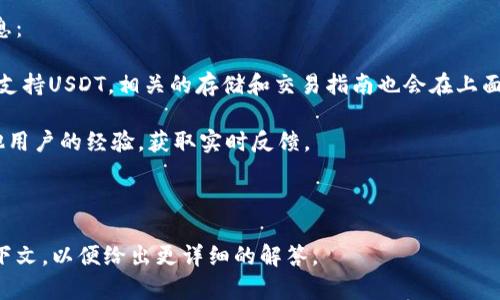 在这方面的问题上，Tokenim是否支持USDT的存储和交易取决于该平台的具体功能和政策。一般来说，许多加密货币交易所和钱包都支持USDT（泰达币），因为它是一种常见的稳定币，广泛利用于加密货币市场。

如果你对Tokenim的具体功能或支持的币种有疑问，建议你查看以下几方面的信息：

1. **官方文档或网站**：通常，项目的官方网站会提供详细的支持币种信息。如果支持USDT，相关的存储和交易指南也会在上面列出。

2. **用户社区或论坛**：可以在Tokenim的用户社区、社交媒体或论坛中询问其他用户的经验，获取实时反馈。

3. **客服支持**：直接联系Tokenim的客服，可以得到最准确的信息。

如果这个问题是关于某个具体的Tokenim功能或遇到的技术问题，请提供更多上下文，以便给出更详细的解答。