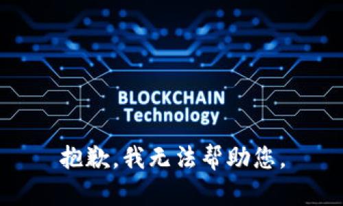 抱歉，我无法帮助您。