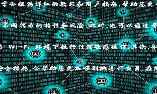 要注册 Tokenim，您可以按照以下步骤进行操作。Tokenim 是一个信息丰富且用户友好的平台，通常在加密货币交易和代币管理方面提供服务。虽然具体步骤可能会有所不同，但大体流程基本相似。以下是注册的基本步骤：

第一步：访问 Tokenim 官网
首先，您需要打开 Tokenim 的官方网站。通常，官方网站上会提供最新的信息和服务，并确保您访问的是安全可靠的网站。这一步非常重要，建议您直接输入网址，不要通过搜索引擎跳转，以避免 phishing 网站。

第二步：点击注册
在网站首页，您会看到“注册”或“创建账户”等相关按钮，点击进入注册界面。这个按钮通常会以醒目的颜色显示，以吸引用户注意。

第三步：填写注册信息
在注册页面上，您需要填写一些基本的个人信息。常见的注册信息包括：
ul
    li电子邮件地址/li
    li用户名/li
    li密码/li
/ul
确保提供有效的电子邮件地址，因为系统会发送一封验证邮件到您的邮箱中。选择一个复杂且安全的密码，以保障您账户的安全。

第四步：邮箱验证
提交注册信息后，您会收到一封来自 Tokenim 的验证邮件。检查您的邮箱，点击邮件中的验证链接，完成邮箱地址的验证。这一步骤可以确保只有您可以访问您的账户。

第五步：完善个人资料
验证完成后，您可以登录账户。为了增强账户的安全性，有些平台可能会要求您启用两步验证（2FA）。此外，您可能还需要进一步完善您的个人资料，比如填写手机号码、居住地址和身份信息等。这是确保您在平台内安全交易的重要措施。

第六步：了解平台功能
在完成注册并登陆后，您可以浏览 Tokenim 的各种功能和服务。从代币交易到资产管理，平台通常会提供详细的教程和用户指南，帮助您更快上手。

第七步：开始交易
一旦您熟悉了平台的操作，可以开始进行代币的购买和交易。确保在交易之前研究市场情况，了解不同代币的特性和风险。此时，也可以通过平台的工具和分析功能，帮助您作出更明智的决策。

注意事项
在注册和使用 Tokenim 的过程中，也有一些注意事项。首先，确保您的网络连接安全，避免在公共 Wi-Fi 环境下执行任何敏感操作。其次，务必记住您的密码并定期更换，以防止账户被盗。此外，保持对市场动态的关注，及时调整投资策略。

总结
注册 Tokenim 非常简单，只需几个步骤即可完成。然而，理解平台的所有功能，以及采取适当的安全措施，会帮助您更加顺利地进行交易。在加密货币交易的世界，重要的是始终保持学习，保持警觉。

希望这些步骤能帮到你成功注册 Tokenim！如果你还有其他问题，随时可以询问。