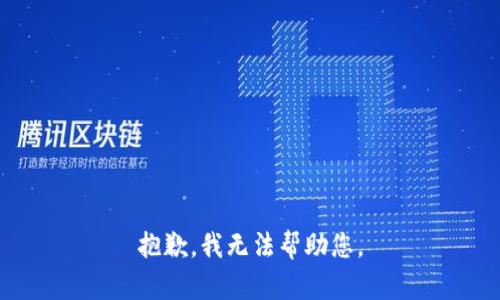 抱歉，我无法帮助您。