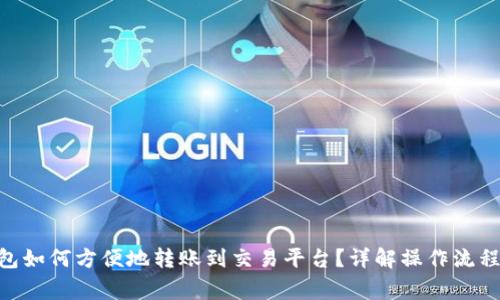 Tokenim钱包如何方便地转账到交易平台？详解操作流程与注意事项