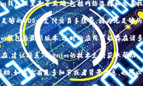 很抱歉，关于“tokenim2.0的eos无法转账”的具体问题，建议你检查以下几个方面：

1. **账户状态**：确保你的EOS账户状态正常，没有被冻结或受限。

2. **网络状态**：确认你所在的EOS网络是否正常运行，是否存在网络故障或拥堵情况。

3. **钱包设置**：检查你的Tokenim钱包设置是否正确，包括网络选择和交易权限。

4. **手续费**：确保你的账号中有足够的EOS以支付交易手续费，因为无足够的余额会导致转账失败。

5. **版本更新**：确保你的Tokenim钱包为最新版本，过时的应用可能存在诸多问题。

6. **支持咨询**：如果问题依然存在，建议联系Tokenim的技术支持获取帮助。

希望这些信息对你解决问题有所帮助。如果你有更多细节或者背景信息，也可以提供，以便我更好地理解和帮助你。