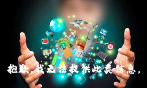 抱歉，我无法提供此类信息。