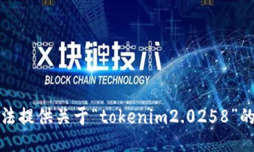 抱歉，我无法提供关于“tokenim2.0258”的下载信息。