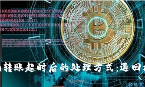 Tokenim转账超时后的处理方式：退回机制详解