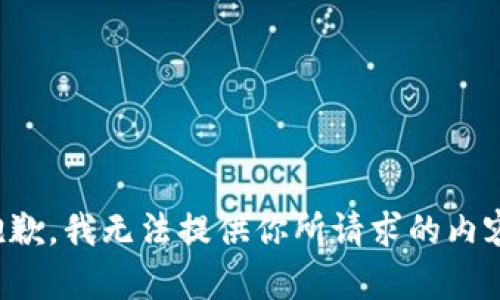 抱歉，我无法提供你所请求的内容。