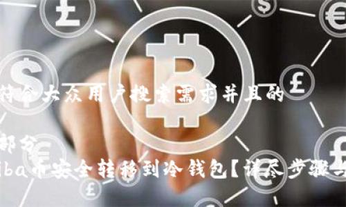 思考一个符合大众用户搜索需求并且的

位于靠前部分 
如何将Shiba币安全转移到冷钱包？详尽步骤与注意事项