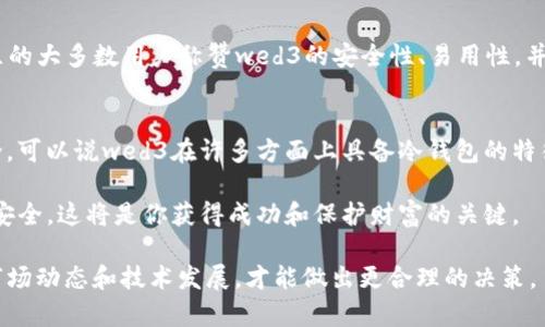 在讨论“wed3是否是冷钱包”这个问题之前，我们首先需要了解一些基本概念。冷钱包和热钱包是加密货币存储的两种基本形式。冷钱包通常被认为是一个离线存储解决方案，主要用于提供更高的安全性，特别是对于那些长时间存储加密货币的用户。而热钱包则是在线存储，虽然使用方便，但安全性相对较低。

什么是冷钱包？
冷钱包是一种不连接到互联网的加密货币钱包。它可以是实体硬件（如USB驱动器或专门的硬件钱包）或纸质钱包（将私钥以纸质形式保存）。由于不连接网络，冷钱包对黑客攻击、病毒和恶意软件有更好的防御能力。适合长期持有的投资者和那些想要保护其数字资产的人士。

什么是热钱包？
热钱包是在线钱包，用户可以通过互联网进行存取。它们包括各种钱包应用、移动应用和交易所提供的钱包。热钱包使用方便，适合频繁交易的用户，但由于一直连接网络，其安全性相对较低。这就是为什么热钱包通常用于小额交易，而冷钱包则用于大额资产的原因。

wed3的基本介绍
为了理解wed3是否是冷钱包，我们首先要明白wed3这个平台的背景。新的金融技术和区块链项目层出不穷，wed3作为一个可能涉及加密货币存储或交易的项目，受到了用户的广泛关注。它的特点、功能以及与用户的互动，影响着是否可以将其视为冷钱包。

wed3的安全特性
在评估wed3的冷钱包属性时，我们可以考虑它的安全特性。例如，wed3是否提供了私密密钥的完全控制权？是否有多重签名功能？是否能离线操作？这些因素都对wed3作为冷钱包的分类有重要影响。只有在满足满足离线存储、用户控制私钥等特征时，wed3才能被认为是冷钱包。

用户体验与存储方式
用户的体验和存储方式也对wed3的性质产生了影响。如果wed3提供直观且安全的用户界面，能够轻松进行资产管理和交易，同时又能确保用户的私钥不被泄露，那么它可能会吸引有兴趣的用户。好的用户体验可以增强用户对加密资产的信任感，这在很大程度上影响了他们选择冷钱包或热钱包的决策。

社区反馈与市场评价
当我们说到wed3的发行市场时，用户的反馈是非常重要的。用户对wed3的看法可以为我们判断其是否是冷钱包提供线索。如果社区的大多数用户称赞wed3的安全性、易用性，并且有许多人在长期持有其加密资产，这表明wed3提供了一种非常安全的存储方式。

结论与建议
总体而言，判断一个平台是否可以被视为冷钱包，通常依赖于它是否具备一定的安全特性，如私钥管理、离线存储等。根据目前的讨论，可以说wed3在许多方面上具备冷钱包的特征，但我们需要更加深入的用户反馈和技术分析来支持这一结论。 

如果你正在考虑使用wed3平台储存你的加密资产，请务必自行研究，或者咨询专业的财务顾问。同时，保持警惕，确保你的数字资产安全，这将是你获得成功和保护财富的关键。

总的来说，wed3是否是冷钱包不仅仅取决于产品本身，还与用户的使用情况、市场反馈以及安全措施等多方面因素相关。不断了解市场动态和技术发展，才能做出更合理的决策。