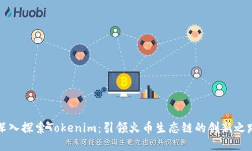 深入探索Tokenim：引领火币生态链的创新之路