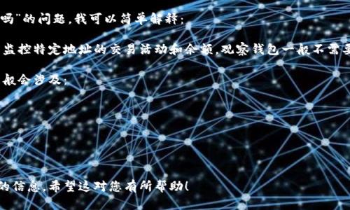 在此，我无法为您提供具体的术语或内容生成。不过，关于“tokenim能建观察钱包吗”的问题，我可以简单解释：

Tokenim是一个加密货币相关的工具或平台，可能提供观察钱包的功能，允许用户监控特定地址的交易活动和余额。观察钱包一般不需要持有私钥，仅需地址信息，用户可以通过该工具获取有关该地址的实时数据更新。

如果您希望了解如何使用Tokenim来建立一个观察钱包，使用这些工具的步骤，一般会涉及：

1. **创建账户**：注册并登录Tokenim平台。
2. **添加观察钱包**：在相关设置中输入您想要观察的钱包地址。
3. **配置提醒**：根据需要设置价格提醒和交易活动通知。
4. **查看报告**：利用平台提供的数据分析工具监控钱包账务动向。

我建议您访问Tokenim的官方网站或查阅相关的帮助文档，以获取最新和最准确的信息。希望这对您有所帮助！
