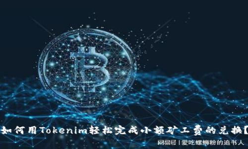 如何用Tokenim轻松完成小额矿工费的兑换？