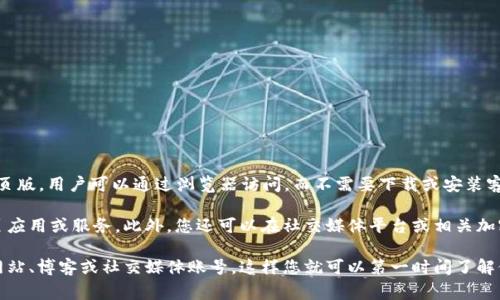 Tokenim 是一种数字资产管理工具，通常用于加密货币的投资和管理。如果它有网页版，用户可以通过浏览器访问，而不需要下载或安装客户端。网页版通常会提供便捷的界面，方便用户在不同设备上进行交易和管理资产。

要确认 Tokenim 是否有网页版，您可以访问其官方网站，查看是否提供相关的网页应用或服务。此外，您还可以在社交媒体平台或相关加密货币社区中找到关于这个问题的讨论和更新。

为了获取最准确的信息，建议您关注 Tokenim 官方的公告渠道，例如他们的官方网站、博客或社交媒体账号。这样您就可以第一时间了解他们的最新动态和产品发布情况。