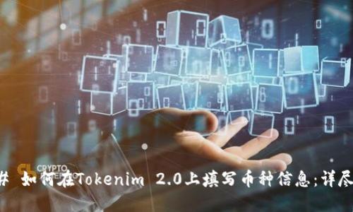 ### 如何在Tokenim 2.0上填写币种信息：详尽指南