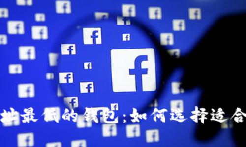 比特币转账地址最低的钱包：如何选择适合你的理想钱包