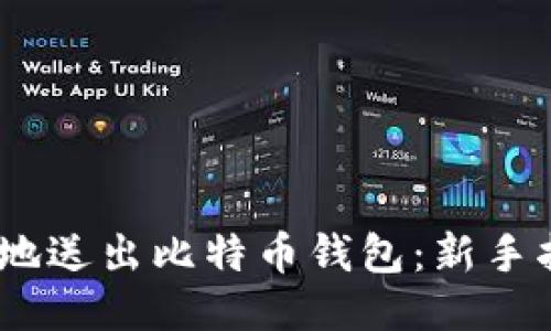 如何安全、轻松地送出比特币钱包：新手指南与创新技巧