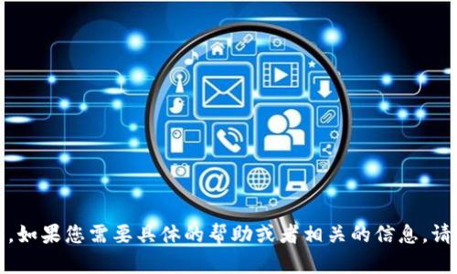 看起来您可能在提问有关“tokenim”或相关主题的内容。如果您需要具体的帮助或者相关的信息，请提供更多的上下文或细节，以便我能够更好地为您服务。