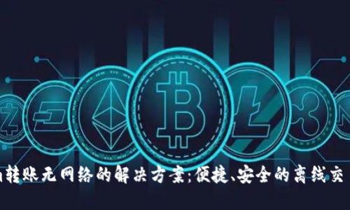 Tokenim转账无网络的解决方案：便捷、安全的离线交易新模式