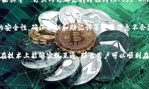 关于TP钱包和Tokenim钱包之间的互通性，首先需要明确这两种钱包的设计理念和功能特性。

TP钱包简介
TP钱包（TokenPocket）是一款功能强大的多链钱包，支持多种数字资产的存储和管理。它不仅支持Ethereum、Bitcoin等主流区块链，还兼容众多小型项目的代币，满足了用户多样化的需求。TP钱包的一个显著特性是其安全性和用户友好界面，使得新手用户也能快速上手。此外，它还支持去中心化交易所（DEX）、NFT交易等功能，是一款综合性的数字资产管理工具。

Tokenim钱包简介
Tokenim钱包同样是一款致力于提供便捷、安全的数字资产管理体验的多链钱包。Tokenim的设计初衷是将传统金融与区块链技术相结合，为用户提供更高效的资产管理方式。与TP钱包略有不同，Tokenim特别注重用户的隐私保护及交易的匿名性，这一点吸引了大量对隐私有需求的用户群体。

互通性分析
在定义互通性时，我们通常指的是两款钱包间是否能够直接交换资产、同步信息或进行无缝交易。对于TP钱包与Tokenim钱包的互通性来说，主要可以通过以下几个方面进行分析。

h41. 支持的区块链与代币/h4
首先，两款钱包都支持多种区块链资产。不过，每款钱包对不同区块链的支持程度可能有所不同。在确认互通性时，需要查看双方支持的具体资产。例如，如果某个ERC20代币被TP钱包支持，但Tokenim钱包不支持，则用户在两者间转移该代币时就会遇到困难。因此，在使用过程中，用户应该先了解各自支持的资产类型。

h42. 转账功能/h4
转账是钱包之间互通的核心功能。如果TP钱包与Tokenim钱包都支持特定的数字资产且共同支持相同的网络，那么用户可以通过两者的转账功能进行交易。这通常需要用户提供对方钱包的地址，并支付相应的网络手续费。如果双方的资产和网络类型匹配，则转账应能顺利完成。

h43. 跨链技术支持/h4
近年，跨链技术的快速发展使得不同区块链网络之间的资产转移变得更加容易。TP钱包和Tokenim钱包是否支持跨链资产转移，是判断它们间互通性的重要指标。如果其中一方或两方都支持跨链桥（Cross-Chain Bridge）功能，那么用户可以利用这一技术实现两款钱包之间的资产转移，而无需依赖中心化的交易平台。在选择使用哪种钱包时，可以关注这一功能的可用性。

h44. 用户体验与安全性/h4
虽然从技术层面看，TP钱包和Tokenim钱包可能具备互通的潜力，但从用户角度出发，安全性和使用便利性同样重要。用户在进行跨钱包操作时，需要确认每个步骤的安全性，确保私钥和助记词等重要信息不会泄露。此外，用户的使用体验在于钱包的界面友好程度、交易响应速度、资产查询方便性等因素，这些都将影响用户选择使用哪种钱包。

总结
总体而言，TP钱包与Tokenim钱包之间的互通性取决于多个因素，包括支持的区块链及代币、转账功能、跨链支持，以及用户体验等。如果双方支持相同的资产类型且在技术上能够实现互通，那么用户可以顺利在两者之间进行交易。鉴于数字资产市场的发展迅速，建议用户在使用前根据个人需求仔细比较这两款钱包的特性，并关注其兼容性与未来的发展动态。

希望以上内容能够帮助你更深入地理解TP钱包和Tokenim钱包之间的关系。如果你还有其他相关问题，欢迎随时提出。