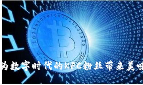 全新Tokenim钱包：为数字时代的KFC粉丝带来美味与科技的完美结合