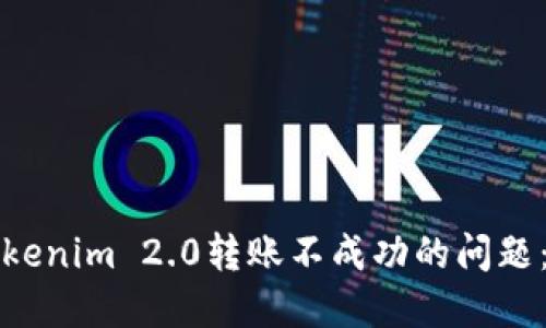如何解决Tokenim 2.0转账不成功的问题：全方位指南