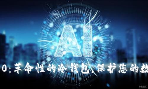 Tokenim 2.0：革命性的冷钱包，保护您的数字资产安全