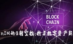 TokenIM的0转空投：抢占数字