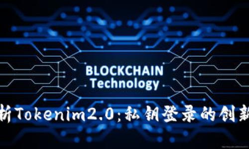 全面解析Tokenim2.0：私钥登录的创新与优势