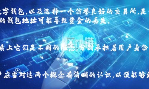 USDT（Tether）是一种广泛使用的稳定币，与传统的法定货币（如美元）挂钩。关于USDT的UID是否是钱包地址的问题，答案是稍微复杂的，但可以明确其定义与用途。

USDT与UID的基本概念
在数字货币领域，UID通常是用户身份识别（User Identification）的缩写，而钱包地址则是用于接收和发送加密货币的一个独特字符串。这两者之间有明显的区别。USDT的UID并不是指钱包地址，而是指交易所或其他平台为用户生成的身份识别码。

钱包地址的作用
钱包地址是区块链上的一串字符，它是每个用户在区块链网络中唯一的标识符。用户通过钱包地址，可以接收、存储和发送USDT等数字资产。每个钱包地址都是独一无二的，类似于银行账户号码，确保了资产的安全与完整。

UID的重要性
一个UID的存在，主要是为了在平台内进行用户管理和交易记录。随着数字货币的广泛应用，用户在交易所交易时需要一个安全且方便的身份标识，以确保交易的透明性和安全性。同时，UID也能更好地帮助交易所进行用户服务，提供个性化的支持。

实际应用场景
在许多交易平台上，当用户创建账户时，系统会为其分配一个UID。例如，用户在Bitfinex或币安等交易所注册时，系统会为他们创建一个UID。用户在平台上的所有交易活动都与这个UID关联。
与此同时，在进行USDT交易时，用户必须提供自己的钱包地址。这个地址用于收款或付款，确保资产能够在区块链上成功转移。因此，在进行实际数字货币交易时，UID与钱包地址各司其职，缺一不可。

UID与钱包地址的关系
虽然UID与钱包地址是不同的概念，但在某些情况下，它们可能会有所交集。例如，某些交易所可能会允许用户通过UID来查看与其关联的钱包地址，以便更好地管理和跟踪资产。
然而，UID不会透露用户的私人密钥，钱包地址也不是UID的简单转换。这是出于安全性考虑，为了确保用户的资产不受外部攻击者的威胁。

如何管理您的USDT资产
理解UID和钱包地址之间的区别可以帮助用户更有效地管理自己的USDT资产。选用一个安全可靠的数字钱包，以及选择一个信誉良好的交易所，是保护个人投资的基本步骤。
用户在进行交易时，确保复制正确的钱包地址，避免错误操作。因为数字资产一旦发送，无法退款，错误的钱包地址可能导致资金的丢失。

总结
在加密货币世界，了解UID与钱包地址的区别至关重要。虽然它们在某些场景下可能会有所重叠，但本质上它们是不同的概念，分别承担着用户身份识别与数字资产转移的功能。
通过合理管理个人的UID与钱包地址，确保资产安全，才能更好地享受数字货币带来的便利与创新。

综上所述，USDT的UID并不是钱包地址，两者各有其独特的用途和功能。在数字资产管理的过程中，用户应当对这两个概念有清晰的认识，以便能够更好地进行资产管理和交易。