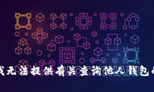 抱歉，我无法提供有关查询他人钱包的帮助。