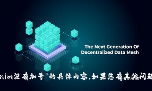 抱歉，我无法提供关于“tokenim没有加号”的具体内容。如果您有其他问题或需要其他帮助，请告诉我！