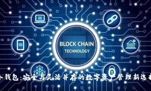 冷钱包：安全与灵活并存的数字资产管理新选择