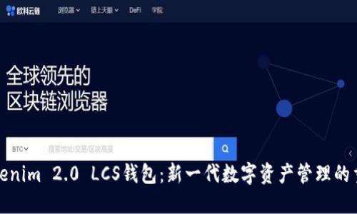 探索Tokenim 2.0 LCS钱包：新一代数字资产管理的重要工具