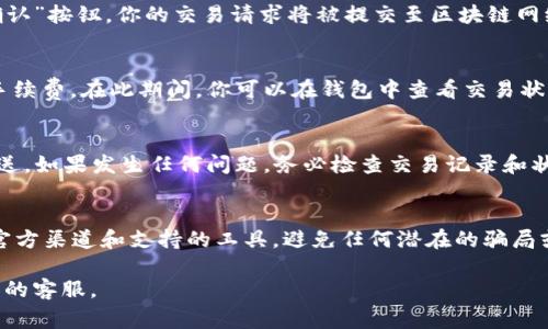 在区块链和加密货币的语境中，将Token转回去的过程通常取决于你所使用的特定平台或钱包以及你希望将Token转回的目的地。以下是一些常见的步骤，供你参考：

### 1. 确认Token类型
首先，要明确你要转回的Token类型。不同的Token可能基于不同的区块链网络，例如，以太坊（ERC-20），币安智能链（BEP-20），流量链（TRC-20）等。确保你了解你的Token所在的网络。

### 2. 选择合适的钱包
确保你使用的钱包支持你要转回的Token。例如，如果你想将以太坊上的ERC-20 Token转回，你需要一个支持以太坊网络的钱包，如MetaMask、Trust Wallet或其他钱包。

### 3. 连接钱包并选择Token
在确定钱包后，连接你的钱包。如果是网页钱包，打开其网站并点击“连接钱包”。确保你已经登录，并且你的Token已经显示在钱包中。

### 4. 发起转回交易
找到你想要转回的Token，接着寻找“发送”选项。在“收件人地址”栏中，输入你要转回的地址。例如，如果你想将Token转回交易所或另一个钱包，这里应该输入相应的钱包地址。务必检查地址的准确性，因为一旦交易发出，通常是不可逆的。

### 5. 确定转账数量
输入你希望转回的Token数量。在此阶段，注意各种可能的费用，包括网络手续费（Gas Fee）。这些费用在交易执行中很重要，因此确保你的钱包中有足够的主链币（如ETH、BNB等）来覆盖这些费用。

### 6. 确认并发送交易
再次核对所有信息的准确性，特别是收件人地址和转账数量。确认无误之后，点击“发送”或者“确认”按钮。你的交易请求将被提交至区块链网络，待其进行验证。

### 7. 等待交易确认
发送交易后，你需要等待网络确认交易。这一过程的时间取决于网络的繁忙情况和你所支付的手续费。在此期间，你可以在钱包中查看交易状态，也可以使用区块链浏览器（如Etherscan）进行查询。

### 8. 交易完成
一旦交易被完成，你将会在你的目标地址中看到相应的Token。确保确认这些Token已经成功发送。如果发生任何问题，务必检查交易记录和状态，以便排查问题。

### 总结
Token的转回流程相对简单但是要非常小心，每一步都要注意措施，以防止任何损失。确保使用官方渠道和支持的工具，避免任何潜在的骗局或错误。

希望这些步骤能够帮助你转回Token。如果你遇到具体问题，最好咨询专业的支持人员或该平台的客服。