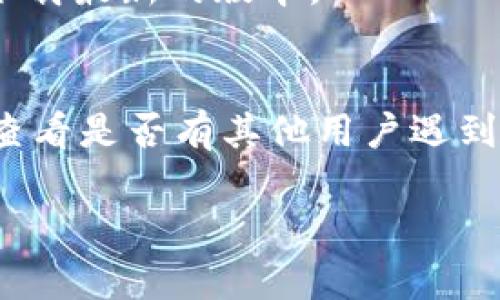 看来您遇到了关于 Tokenim 连接节点的问题。为了更好地帮助您，我需要一些更具体的信息，例如您使用的设备、操作系统以及具体的错误提示。

不过，我可以为您提供一些一般性的解决建议，帮助您排查和解决连接问题。

### 一般性解决方案

1. 检查网络连接
确保您的设备能够正常连接到互联网。尝试用浏览器访问一个网页，看看您的网络是否工作正常。如果网络不稳定，您可能需要重启路由器或者检查网络设置。

2. 确认节点地址
无论是 Tokenim 还是其他区块链钱包，节点地址必须准确。如果您使用的是自定义节点，确保其地址和端口号正确。还可以尝试使用不同的节点，看看是否能成功连接。

3. 更新软件
确保您使用的 Tokenim 是最新版本。有时候，旧版软件可能存在问题或者不兼容。检查应用商店或者官网下载页面，看看是否有更新可用。

4. 检查防火墙和安全软件
防火墙和安全软件可能会阻止应用程序连接到网络。尝试 temporarily 禁用这些软件，然后再次尝试连接。如果确认是这些软件的问题，您需要在其设置中添加允许规则。

5. 清除应用缓存
有时候，应用的缓存会导致连接问题。在 Tokenim 的设置中，查找清除缓存的选项，尝试清除缓存并重启应用。

6. 重新安装应用
如果问题仍然存在，尝试卸载 Tokenim，然后重新安装。确保在应用商店下载最新的版本。

### 进一步的支持
如果您仍遇到问题，建议访问 Tokenim 的官方支持页面或者社区论坛，查看是否有其他用户遇到了相同的问题以及相应的解决方案。

请您提供更多具体信息，以便我能更有针对性地帮助您！