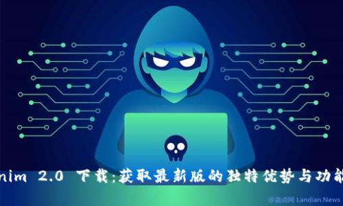 Tokenim 2.0 下载：获取最新版的独特优势与功能解析