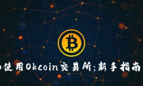 如何下载和使用Okcoin交易所：新手指南与操作技巧