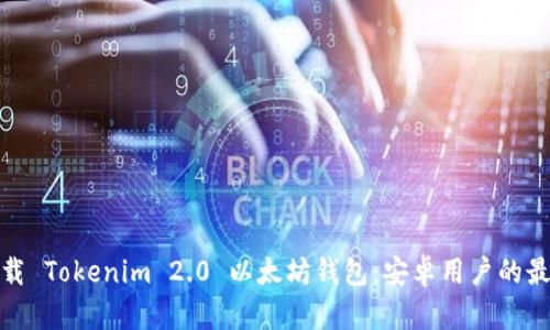轻松下载 Tokenim 2.0 以太坊钱包：安卓用户的最佳选择