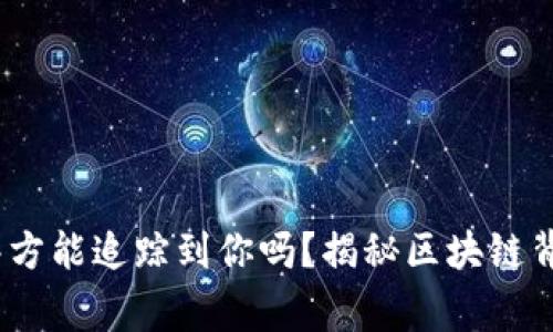 比特币钱包：警方能追踪到你吗？揭秘区块链背后的隐私安全