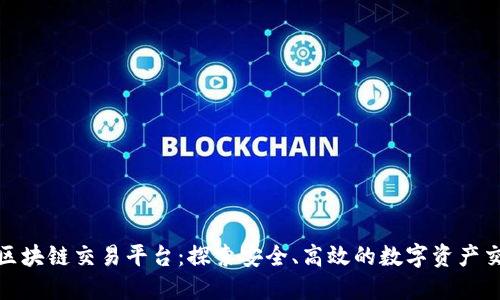 全球最大区块链交易平台：探索安全、高效的数字资产交易新时代