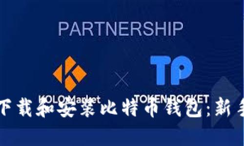 如何轻松下载和安装比特币钱包：新手必看指南